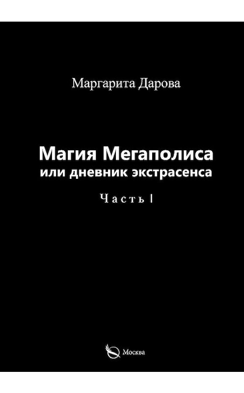 Обложка книги «Магия Мегаполиса или дневник экстрасенса. Часть I» автора Маргарити Даровы. ISBN 9785001225188.