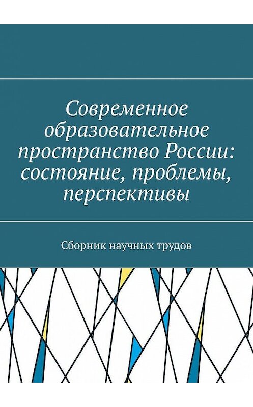 Обложка книги «Современное образовательное пространство России: состояние, проблемы, перспективы. Сборник научных трудов» автора . ISBN 9785449326706.