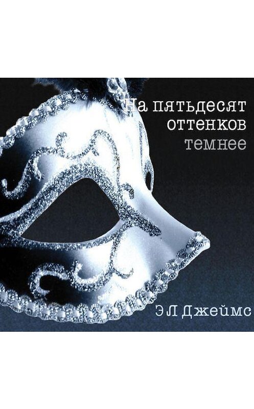 Обложка аудиокниги «На пятьдесят оттенков темнее» автора Э. Л. Джеймса.