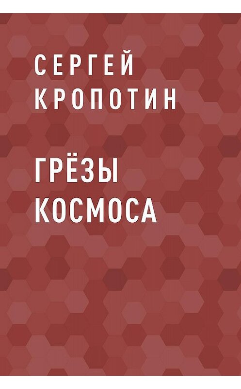 Обложка книги «Грёзы Космоса» автора Сергея Кропотина.