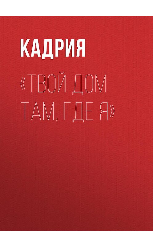 Обложка книги «Твой дом там, где я» автора Кадрии Хабибуллины.