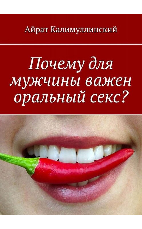 Обложка книги «Почему для мужчины важен оральный секс?» автора Айрата Калимуллинския. ISBN 9785449818584.