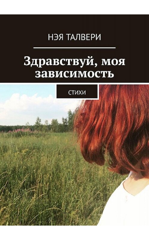 Обложка книги «Здравствуй, моя зависимость. Стихи» автора Нэи Талвери. ISBN 9785449376688.