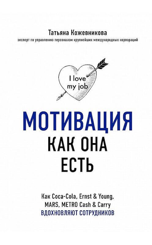 Обложка книги «Мотивация как она есть. Как Coca-Cola, Ernst & Young, MARS, METRO Cash & Carry вдохновляют сотрудников» автора Татьяны Кожевниковы издание 2019 года. ISBN 9785040961184.