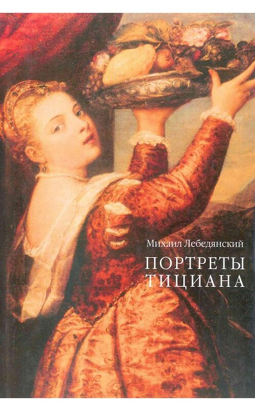 Обложка книги «Портреты Тициана» автора Михаила Лебедянския издание 2009 года. ISBN 9785779317771.