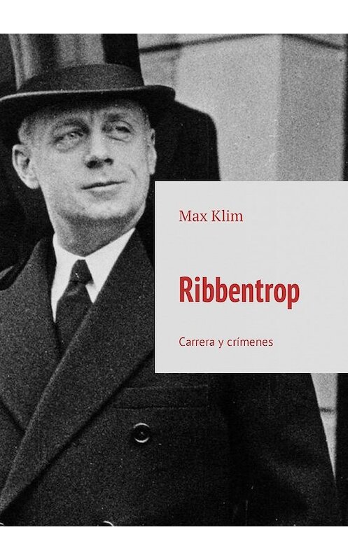 Обложка книги «Ribbentrop. Carrera y crímenes» автора Max Klim. ISBN 9785449314963.