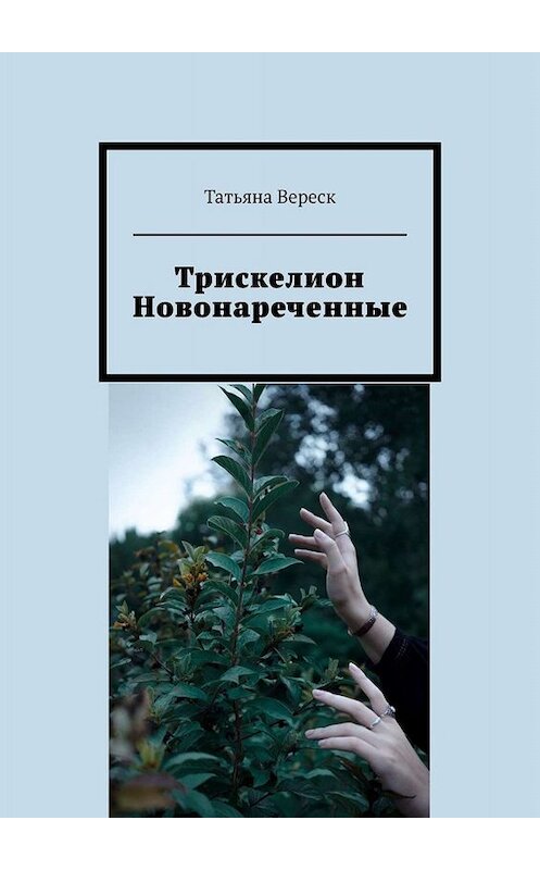 Обложка книги «Трискелион. Новонареченные» автора Татьяны Вереск. ISBN 9785449846600.