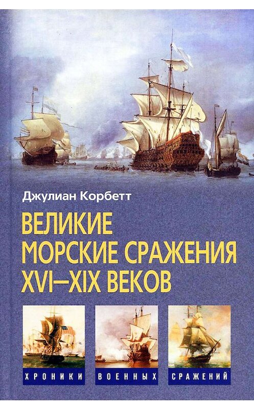 Обложка книги «Великие морские сражения XVI–XIX веков» автора Джулиана Корбетта издание 2009 года. ISBN 9785952443402.