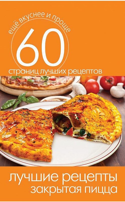 Обложка книги «Лучшие рецепты. Закрытая пицца» автора Неустановленного Автора издание 2014 года. ISBN 9785386073633.