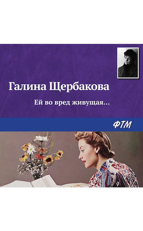 Обложка аудиокниги «Ей во вред живущая…» автора Галиной Щербаковы.