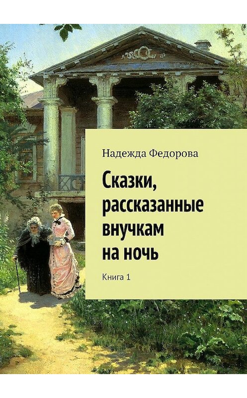 Обложка книги «Сказки, рассказанные внучкам на ночь. Книга 1» автора Надежды Федоровы. ISBN 9785448532603.