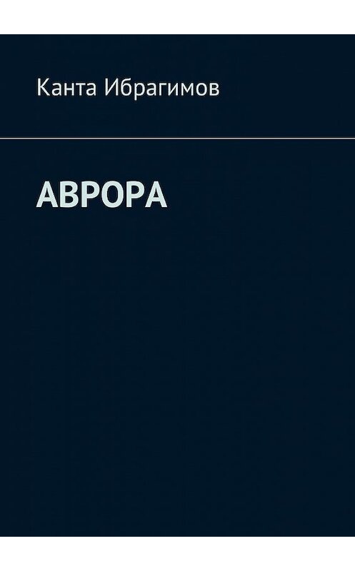 Обложка книги «Аврора» автора Канти Ибрагимова. ISBN 9785448585395.