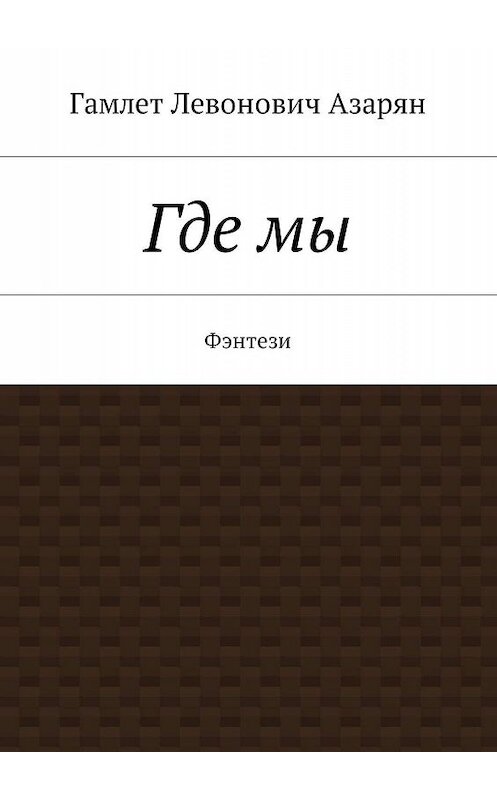 Обложка книги «Где мы. Фэнтези» автора Гамлета Азаряна. ISBN 9785448392672.