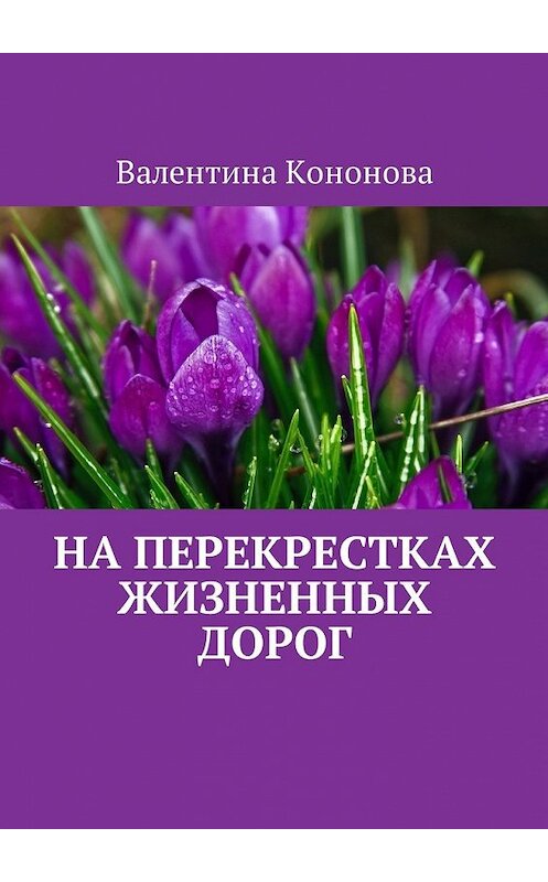 Обложка книги «На перекрестках жизненных дорог» автора Валентиной Кононовы. ISBN 9785449018502.