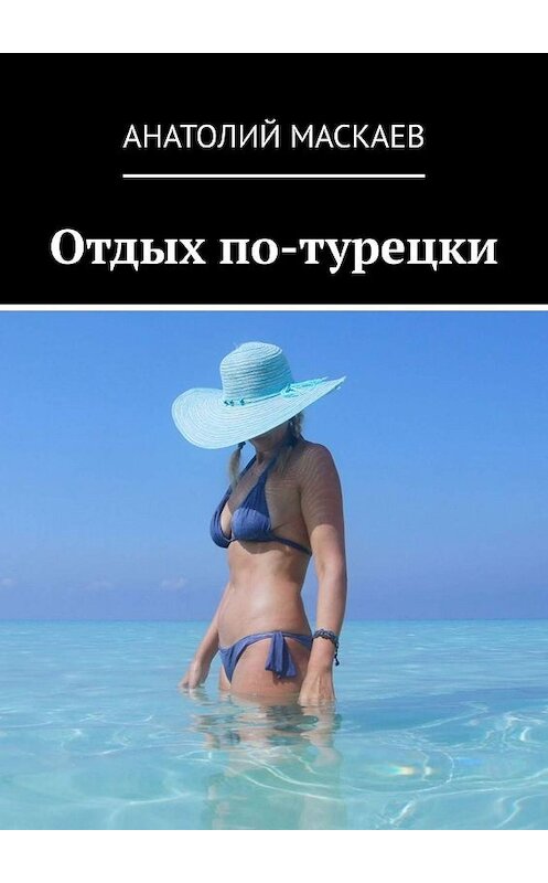 Обложка книги «Отдых по-турецки» автора Анатолия Маскаева. ISBN 9785449646439.