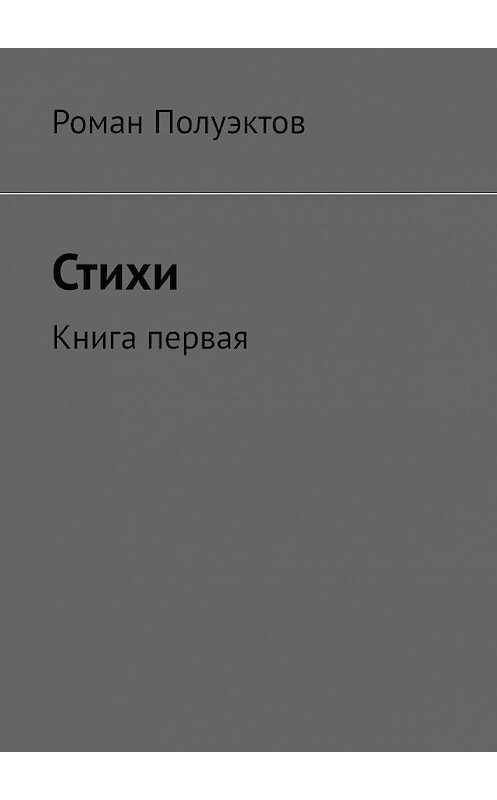 Обложка книги «Стихи. Книга первая» автора Романа Полуэктова. ISBN 9785449031075.