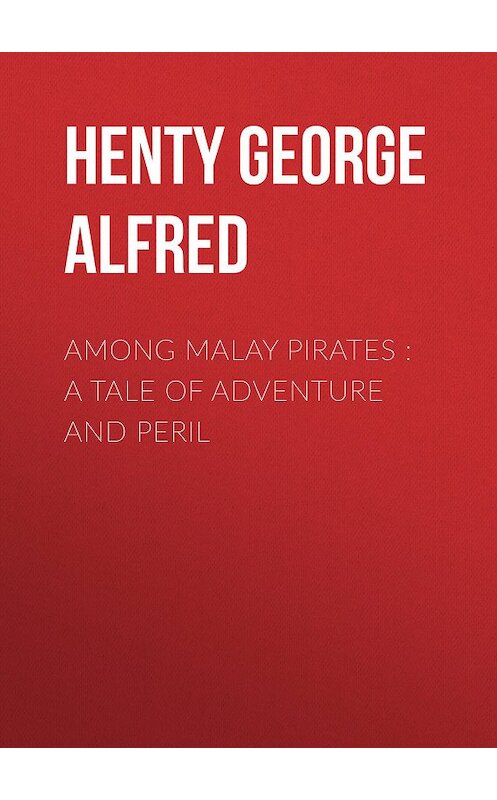 Обложка книги «Among Malay Pirates : a Tale of Adventure and Peril» автора George Henty.