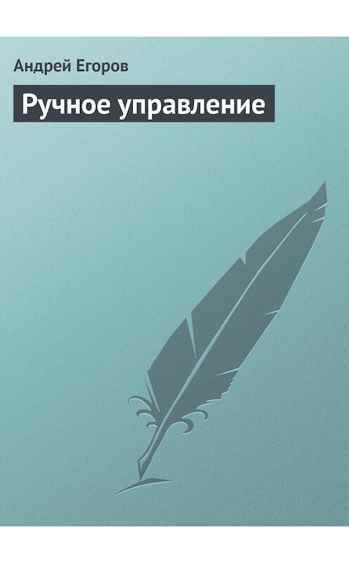 Обложка книги «Ручное управление» автора Андрея Егорова.