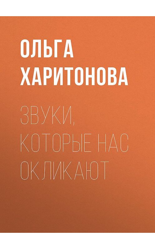 Обложка книги «Звуки, которые нас окликают» автора Ольги Харитоновы.