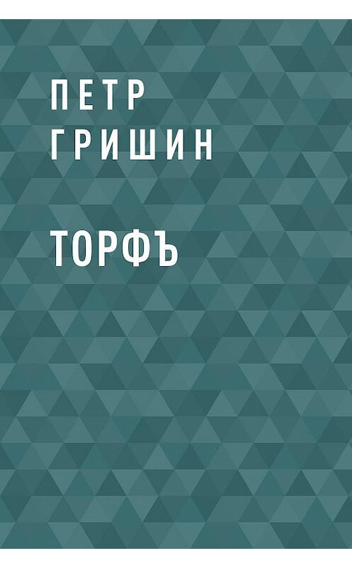 Обложка книги «Торфъ» автора Петра Гришина.