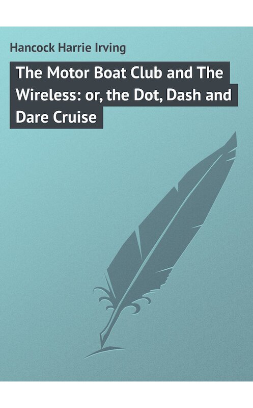 Обложка книги «The Motor Boat Club and The Wireless: or, the Dot, Dash and Dare Cruise» автора Harrie Hancock.