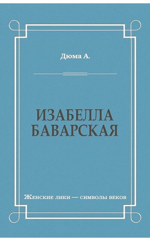 Обложка книги «Изабелла Баварская» автора Александр Дюма издание 2009 года. ISBN 9785486029806.