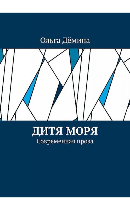 Обложка книги «Дитя моря. Современная проза» автора Ольги Дёмины. ISBN 9785005096838.