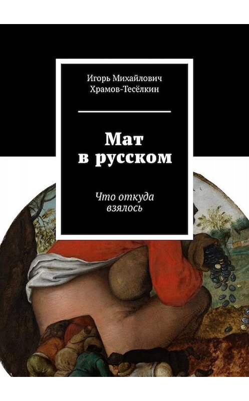 Обложка книги «Мат в русском. Что откуда взялось» автора Игоря Храмов-Тесёлкина. ISBN 9785449634139.