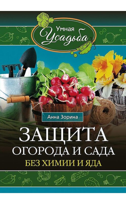 Обложка книги «Защита огорода и сада без химии и яда» автора Анны Зорины издание 2016 года. ISBN 9785227066701.