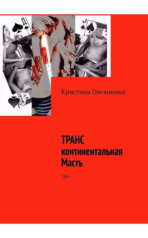 Обложка книги «ТРАНСконтинентальная масть. 18+» автора Кристиной Овсянкины. ISBN 9785449835895.