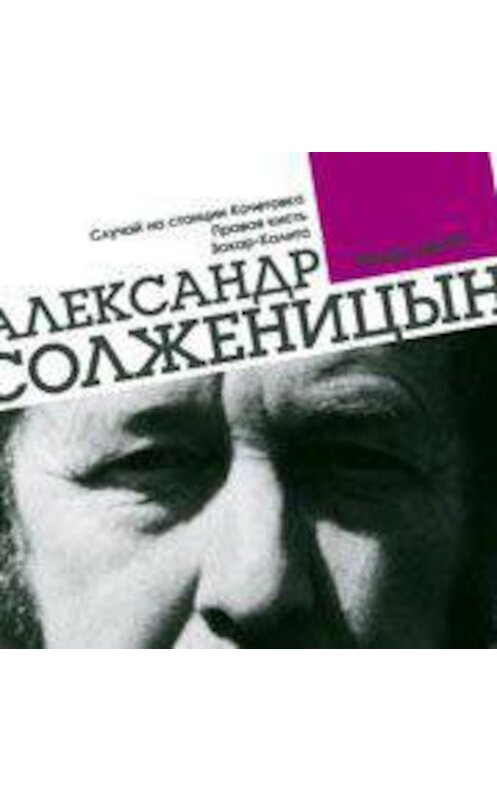 Обложка аудиокниги «Случай на станции Кочетовка. Правая кисть. Захар-Калита» автора Александра Солженицына.