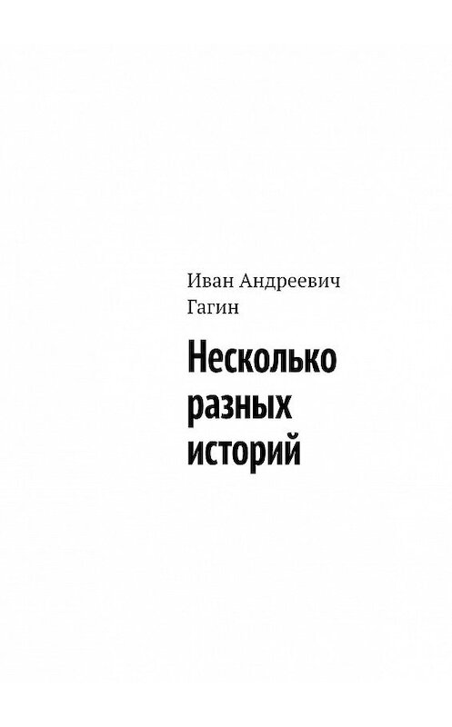 Обложка книги «Несколько разных историй» автора Ивана Гагина. ISBN 9785449612670.