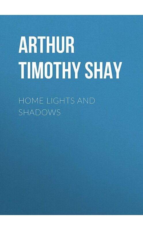 Обложка книги «Home Lights and Shadows» автора Timothy Arthur.