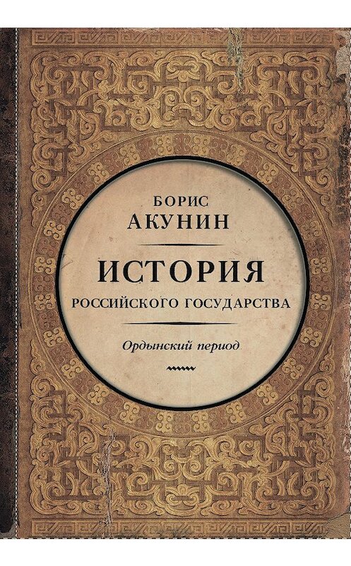 Обложка книги «Часть Азии. История Российского государства. Ордынский период» автора Бориса Акунина издание 2014 года. ISBN 9785170825240.