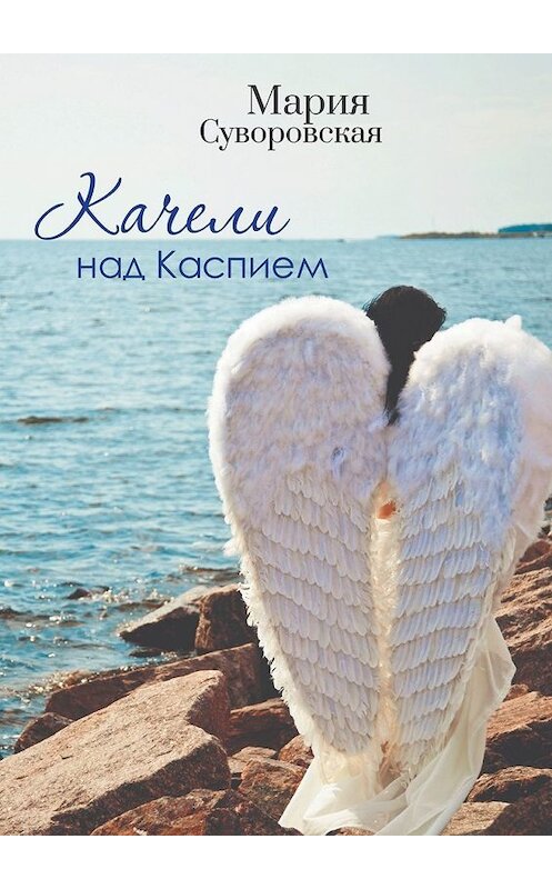 Обложка книги «Качели над Каспием» автора Марии Суворовская. ISBN 9785449605030.