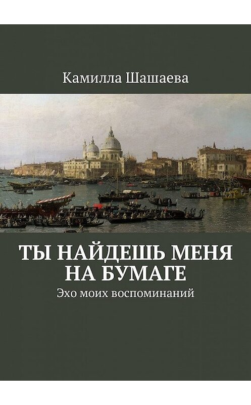 Обложка книги «Ты найдешь меня на бумаге. Эхо моих воспоминаний» автора Камиллы Шашаевы. ISBN 9785448354939.