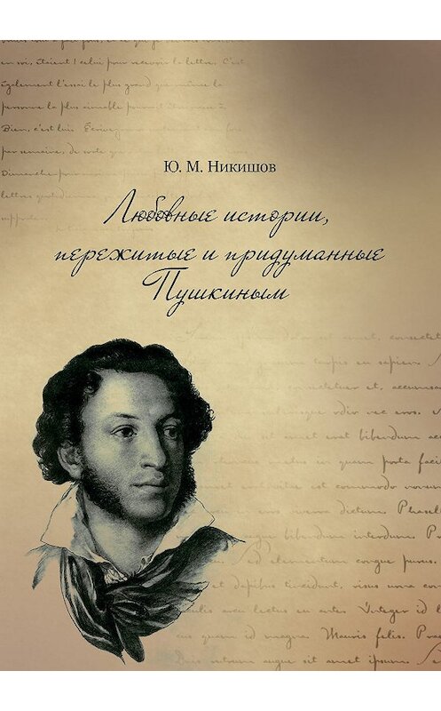 Обложка книги «Любовные истории, пережитые и придуманные Пушкиным» автора Юрия Никишова издание 2019 года. ISBN 9785996503520.