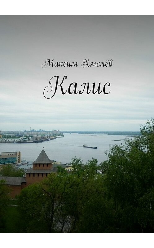 Обложка книги «Калис» автора Максима Хмелёва. ISBN 9785447472504.