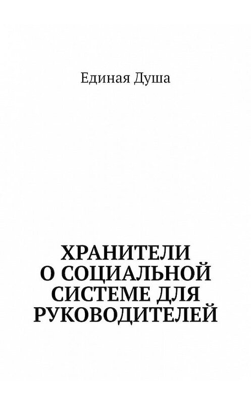 Обложка книги «Хранители о социальной системе для руководителей» автора Единой Души. ISBN 9785449376749.