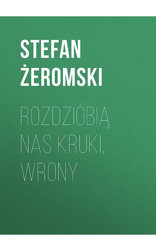 Обложка книги «Rozdzióbią nas kruki, wrony» автора Stefan Żeromski.