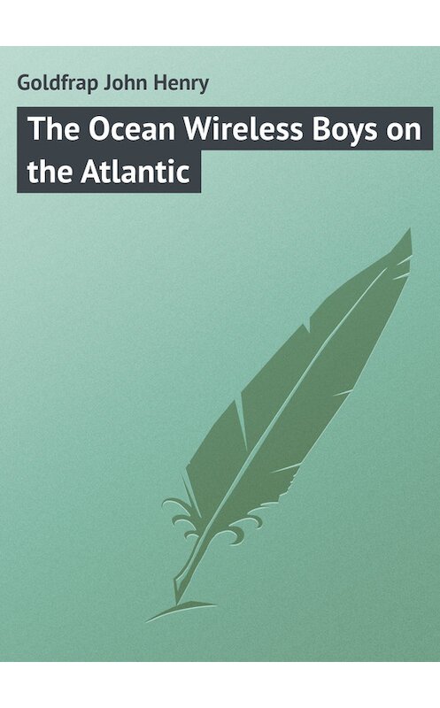 Обложка книги «The Ocean Wireless Boys on the Atlantic» автора John Goldfrap.