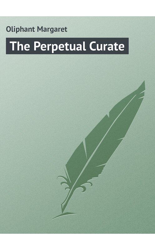 Обложка книги «The Perpetual Curate» автора Маргарета Олифанта.