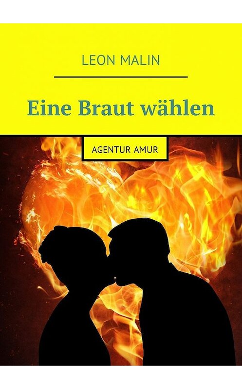 Обложка книги «Eine Braut wählen. Agentur Amur» автора Leon Malin. ISBN 9785448596063.