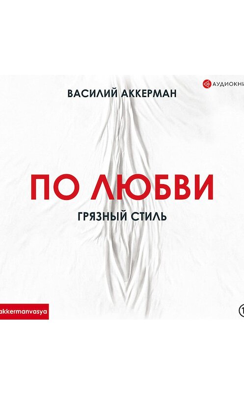 Обложка аудиокниги «По любви. Грязный стиль» автора Василия Аккермана.