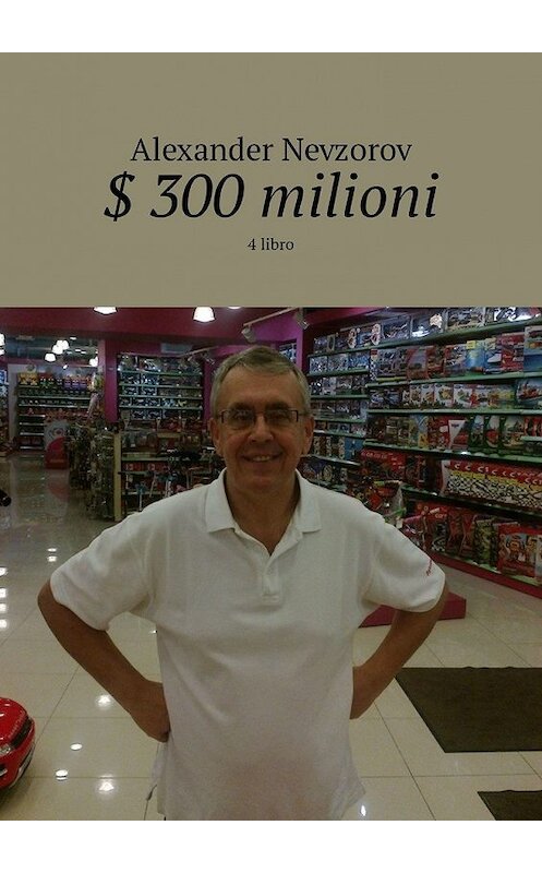 Обложка книги «$ 300 milioni. 4 libro» автора Александра Невзорова. ISBN 9785449335920.