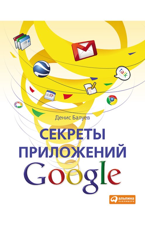 Обложка книги «Секреты приложений Google» автора Дениса Балуева издание 2010 года. ISBN 9785961420463.