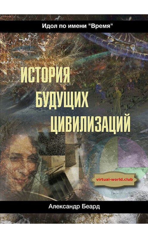 Обложка книги «История будущих цивилизаций. Идол по имени «Время»» автора Александра Беарда. ISBN 9785448541223.