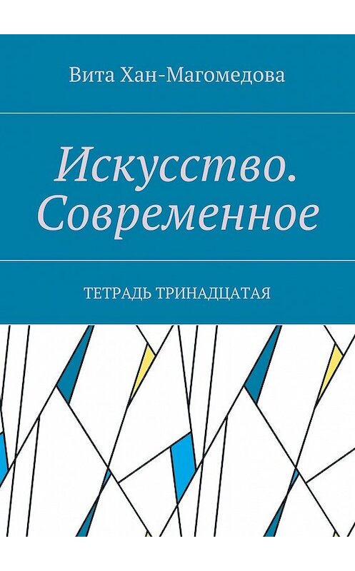 Обложка книги «Искусство. Современное. Тетрадь тринадцатая» автора Вити Хан-Магомедовы. ISBN 9785448562013.