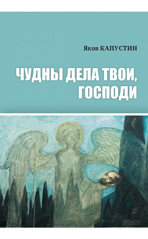 Обложка книги «Чудны дела твои, Господи» автора Якова Капустина издание 2017 года. ISBN 9789657288341.