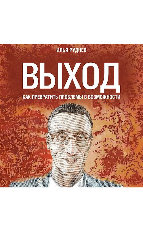 Обложка аудиокниги «Выход. Как превратить проблемы в возможности» автора Ильи Руднева.